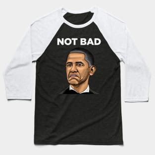 Obama Not Bad Meme Baseball T-Shirt